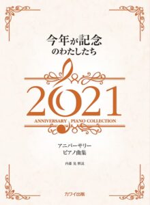 アニバーサリーピアノ曲集　今年が記念のわたしたち　2021」（カワイ出版）